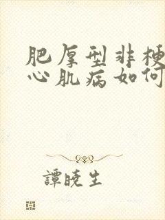 肥厚型非梗阻性心肌病如何治疗