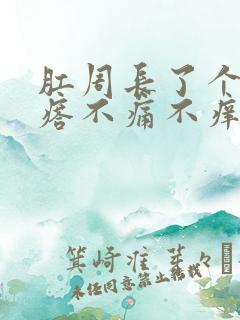 肛周长了个硬疙瘩不痛不痒