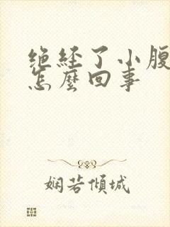 绝经了小腹疼是怎么回事