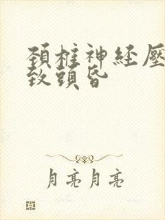 颈椎神经压迫导致头昏