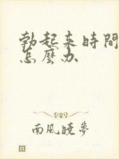 勃起来时间不久怎么办