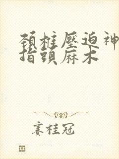 颈椎压迫神经手指头麻木