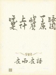 晚上醒了睡不着是什么原因