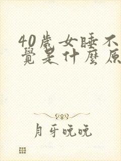 40岁女睡不着觉是什么原因