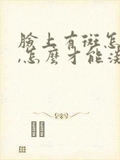 脸上有斑怎么办,怎么才能淡化