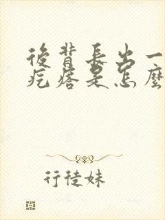 后背长出一个肉疙瘩是怎么回事