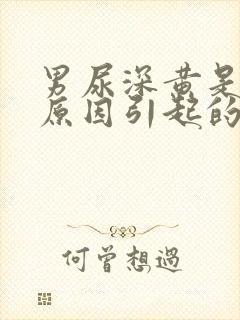 男尿深黄是什么原因引起的