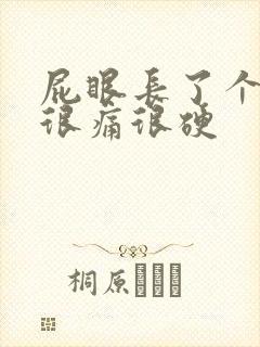 屁眼长了个疙瘩很痛很硬