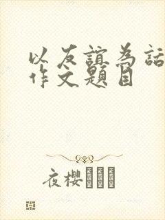 以友谊为话题的作文题目