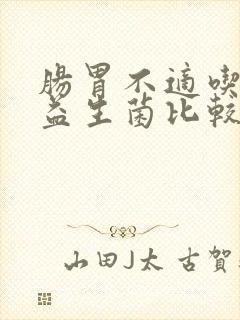 肠胃不适吃什么益生菌比较好