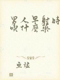 男人早射时间短吃什么药