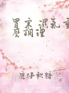 胃寒 湿气重怎么调理