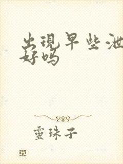 出现早些泄能治好吗