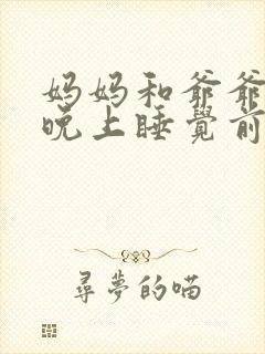 妈妈和爷爷每天晚上睡觉前都在做梦