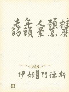 老年人颈椎引起的头晕怎么治疗