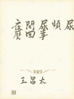 夜间尿频尿黄怎么回事