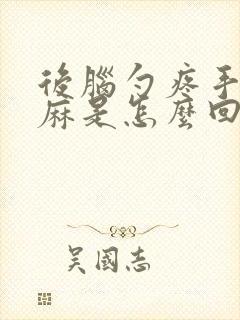 后脑勺疼手脚发麻是怎么回事