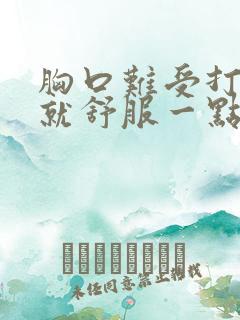 胸口难受打嗝后就舒服一点