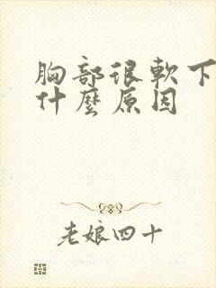 胸部很软下垂是什么原因