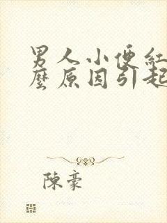 男人小便红色什么原因引起的