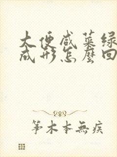 大便咸菜绿,不成形怎么回事