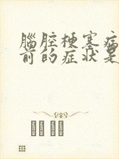 脑腔梗塞病人死前的症状是什么