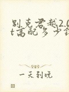 别克君越2.0t高配多少钱