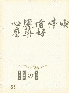 心脏偷停吃点什么药好