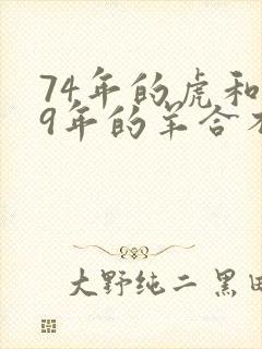 74年的虎和79年的羊合不合