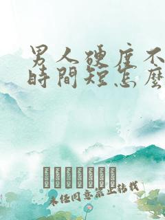 男人硬度不够,时间短怎么办