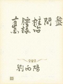 有腰椎间盘滑脱怎样治