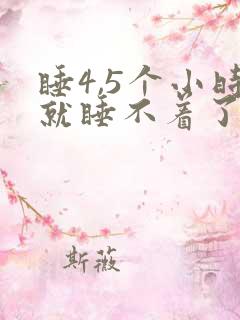 睡4,5个小时就睡不着了