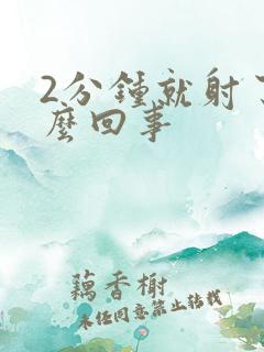 2分钟就射了怎么回事