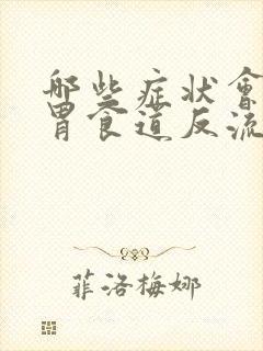 哪些症状会引起胃食道反流