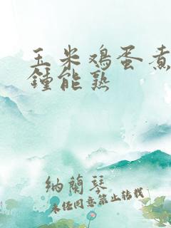 玉米鸡蛋煮几分钟能熟