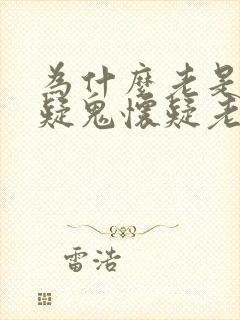 为什么老是疑神疑鬼怀疑老公出轨