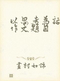 以思考为话题的作文题目