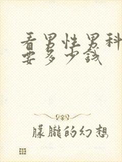 看男性男科早射要多少钱