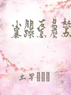 小朋友易怒脾气暴躁怎么办