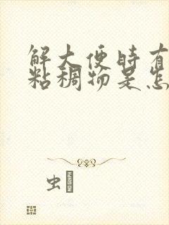 解大便时有白色粘稠物是怎么回事