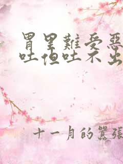 胃里难受恶心想吐但吐不出来怎么办