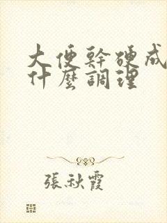 大便干硬成粒吃什么调理