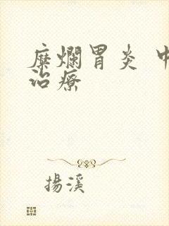 糜烂胃炎 中医治疗