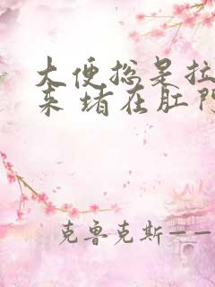 大便总是拉不出来 堵在肛门上怎么办