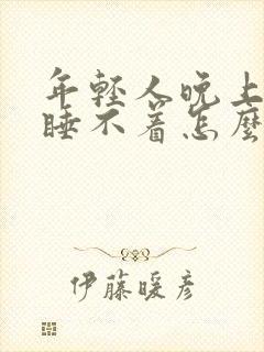 年轻人晚上失眠睡不着怎么办