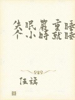 失眠严重睡两三个小时就睡不着了