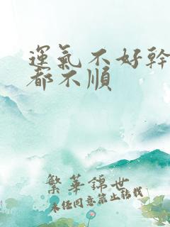 运气不好干什么都不顺