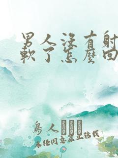 男人没有射精就软了怎么回事