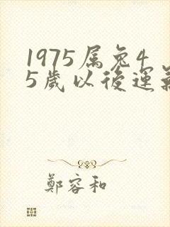 1975属兔45岁以后运气