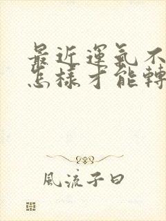 最近运气不好,怎样才能转运